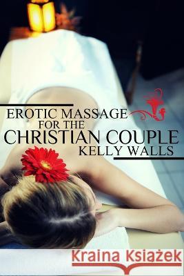 Erotic Massage For Christian Couples Kelly Walls   9798370829895 Independently Published