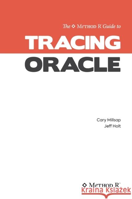 Tracing Oracle: The Method R Guide to Tracing Oracle Jeffrey L Holt Cary V Millsap  9798370854668 Independently Published