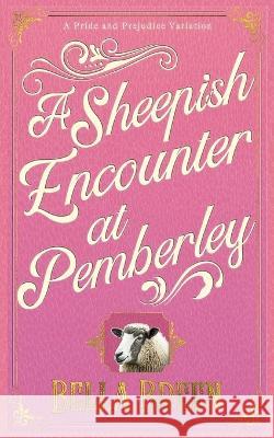 A Sheepish Encounter at Pemberley: A Pride and Prejudice Variation Bella Breen   9798370865244