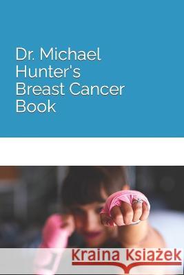 Dr. Michael Hunter's Breast Cancer Book Michael Hunter, MD   9798370882807 Independently Published