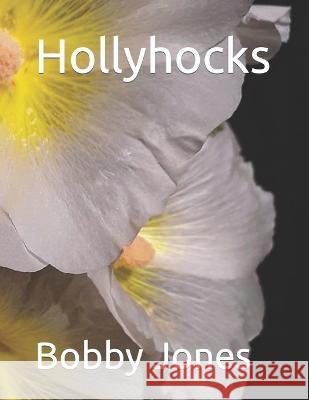 Hollyhocks Bobby J Jones   9798370885846 Independently Published