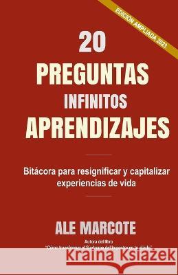 20 Preguntas Infinitos Aprendizajes: Bitácora para resignificar y capitalizar experiencias de vida Ale Marcote 9798370905216 Independently Published