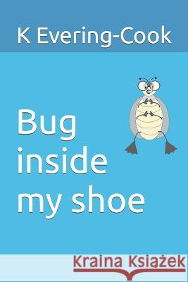 Bug inside my shoe K Evering-Cook   9798370932106 Independently Published