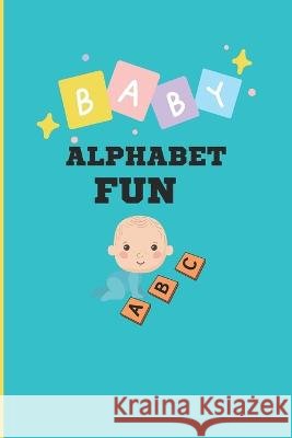 Baby Alphabet Fun: The Easiest Way to Improve Your Toddler Alphabets Sibusiso Sakhile Nsibande   9798370984907