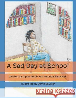 A Sad Day at School Maurice Blackwell David Saucier Alpha Jalloh 9798370997730 Independently Published