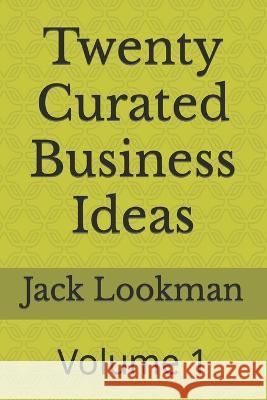 Twenty Curated Business Ideas: Volume 1 Jack Lookman   9798371015068