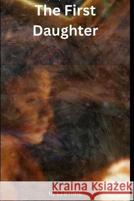 The First Daughter Lj Byrne   9798371023766 Independently Published