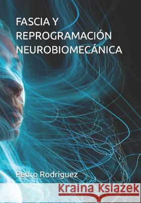 Fascia Y Reprogramación Neurobiomecánica Pedro Rodriguez 9798371092168