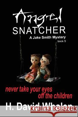Angel Snatcher: Jake Smith Mystery: Book 5 H David Whalen   9798371102959