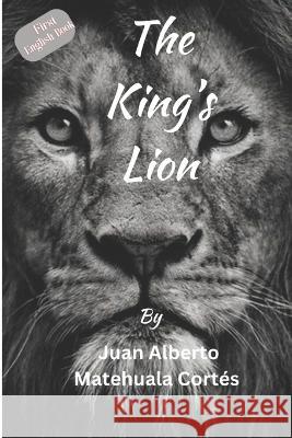 The King's Lion Matilde Camilo Martinez, Juan Alberto Matehuala Cortés 9798371144485