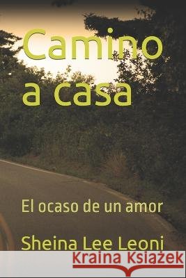 Camino a casa: El ocaso de un amor Sheina Lee Leoni   9798371299741