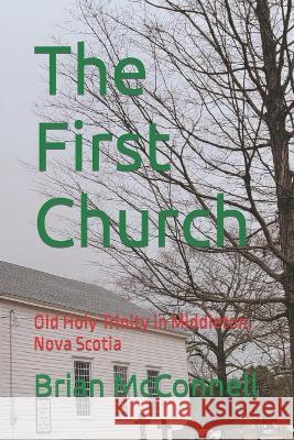 The First Church: Old Holy Trinity in Middleton, Nova Scotia Brian McConnell   9798371313560