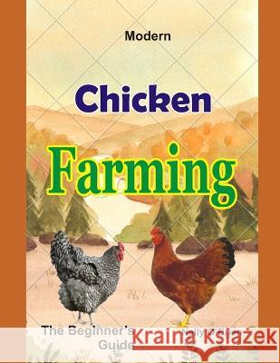 Modern Chicken Farming: The Beginner's Guide Nelly O'Brien   9798371339416 Independently Published