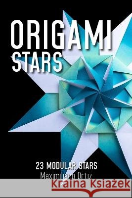 Origami Stars: 23 Modular Stars Mariano Lopez Rios Mariela Catz Maximiliano Ortiz 9798371349569