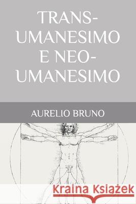Trans-Umanesimo E Neo-Umanesimo Aurelio Bruno   9798371368881 Independently Published