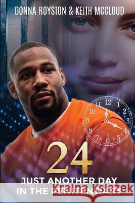 24: Just Another Day in the Penitentiary Keith McCloud, Donna Royston 9798371376923
