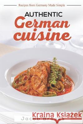 Authentic German Cuisine: Recipes from Germany Made Simple Jacob Brooks   9798371416483 Independently Published
