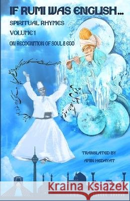 If Rumi Was English - Volume 1: On Recognition of Soul & Ego Amin Hedayat Jalal Al-Din Rumi  9798371457578