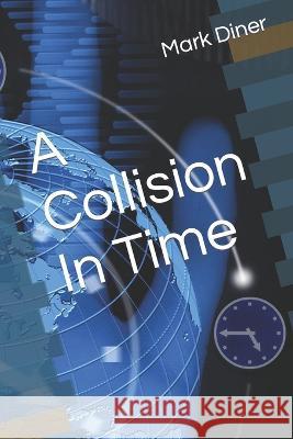 A Collision In Time Mark J Diner   9798371491268 Independently Published