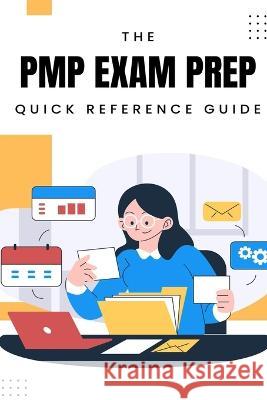 PMP Exam Prep: Quick Reference Guide Matthew Carey 9798371502452