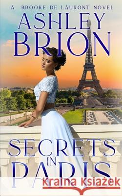 Secrets in Paris: A Brooke de Láuront Novel Brion, Ashley 9798371609090 Independently Published