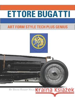 Ettore Bugatti: Art Form Style Tech Plus Genius Edita Halilovic Mirsad Halilovic David Raggip Halilovic 9798371629074 Independently Published