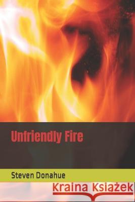 Unfriendly Fire Steven Donahue 9798371644268