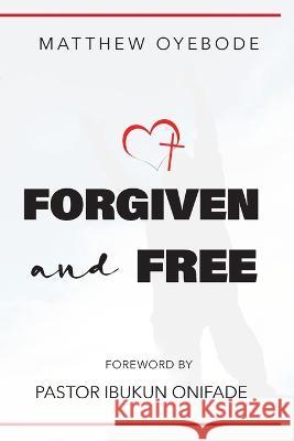 Forgiven and Free Matthew Oyebode 9798371653581 Independently Published
