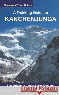 A Trekking Guide to Kanchenjunga Bob Gibbons Ian Wall Pawan Shakya 9798371667847 Independently Published