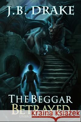 The Beggar Betrayed J B Drake 9798371782731 Independently Published