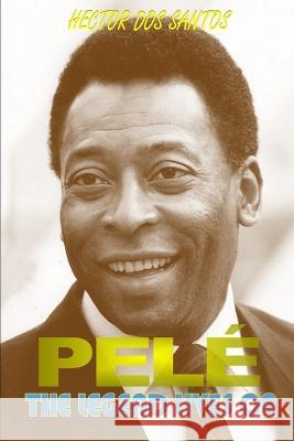 Pele: The Legend Lives on Hector Dos Santos 9798371784049 Independently Published