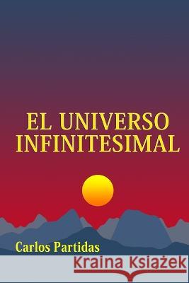 El Universo Infinitesimal: La Masa Magnética del Espíritu No Contiene Materia Electrónica Carlos L Partidas 9798371822666 Independently Published