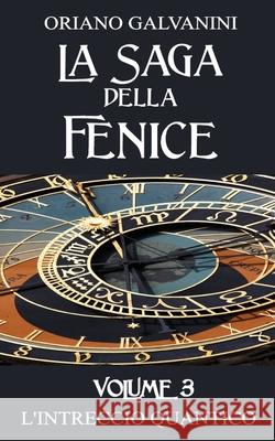 La Saga della Fenice volume 3: L'Intreccio Quantico Oriano Galvanini   9798371857644 Independently Published