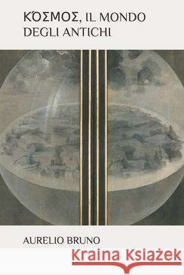 ΚΌΣΜΟΣ, Il Mondo Degli Antichi Bruno, Aurelio 9798371859815 Independently Published