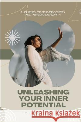 Unleashing Your Inner Potential: A Journey of Self-Discovery and Personal Growth Chloe Williams   9798371871435
