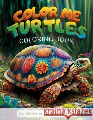 Color Me Turtles: Coloring Book Robert K Wheeler, Jr   9798372012462 Independently Published