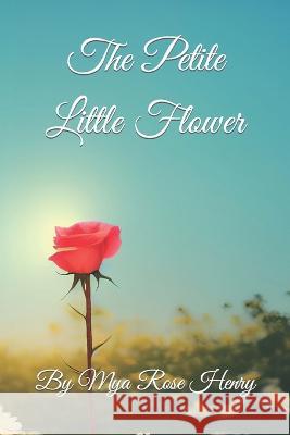 The Petite Little Flower Mya Rose Henry 9798372040748 Independently Published