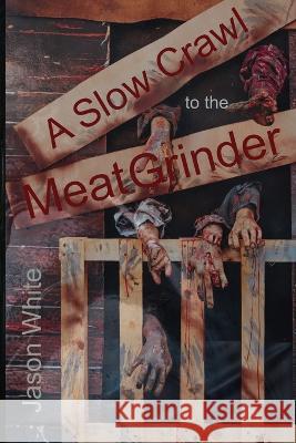 A Slow Crawl to the Meat Grinder Tracey Lapham White, Sean White, Jason White 9798372046023