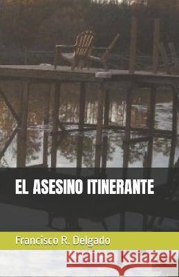El Asesino Itinerante Francisco R Delgado   9798372075894