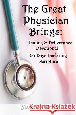 The Great Physician Brings: Healing & Deliverance Devotional Susan J Perry 9798372113497