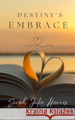 Destiny's Embrace Sarah Julie Harris   9798372121805