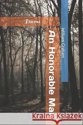 An Honorable Man: Poems William Graham 9798372157514