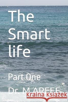 The Smart life: Part one Faaiza Mohammad Areef, M Areef 9798372189447 Independently Published