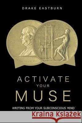 Activate Your Muse: Writing From Your Subconscious Mind Lynsi Eastburn Drake Eastburn  9798372198265