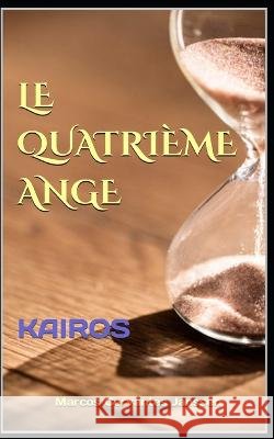 Le Quatrième Ange: Kairos Marcos Cervantes Janssen 9798372208605