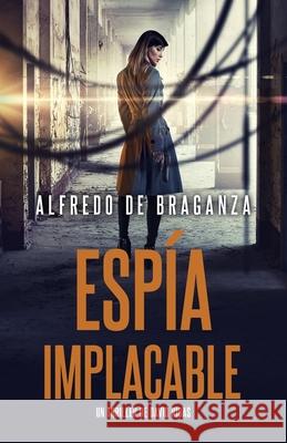 Espia Implacable: thriller de espionaje y suspense Alfredo De Braganza   9798372238060