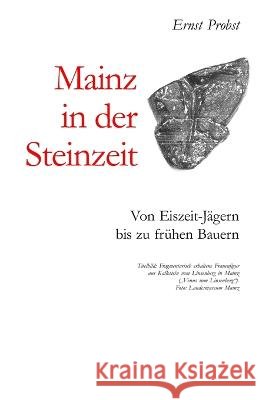 Mainz in der Steinzeit: Von Eiszeit-Jagern bis zu fruhen Bauern Ernst Probst   9798372269743 Independently Published