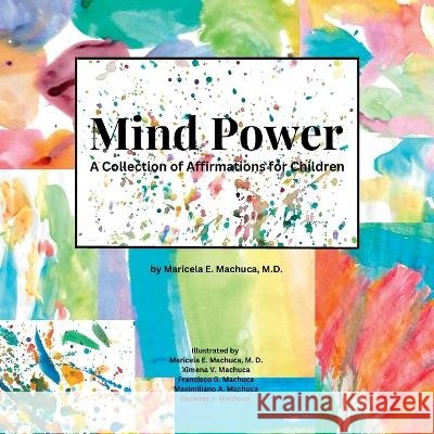 Mind Power: A Collection of Affirmations for Children Ximena V Machuca Francisco G Machuca Maximiliano A Machuca 9798372275157 Independently Published