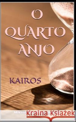 O Quarto Anjo: Kairos Marcos Cervantes Janssen 9798372289314 Independently Published