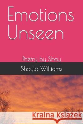 Emotions Unseen: Poetry by Shay Shayla Williams 9798372298644